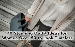 Read more about the article 10 Stunning Outfit Ideas for Women Over 50 to Look Timeless