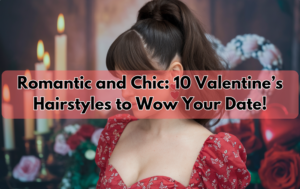 Read more about the article Romantic and Chic: 10 Valentines Hairstyles to Wow Your Date!