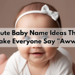 100+ Cute Baby Name Ideas That Will Make Everyone Say “Aww!”