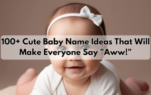 Read more about the article 100+ Cute Baby Name Ideas That Will Make Everyone Say “Aww!”