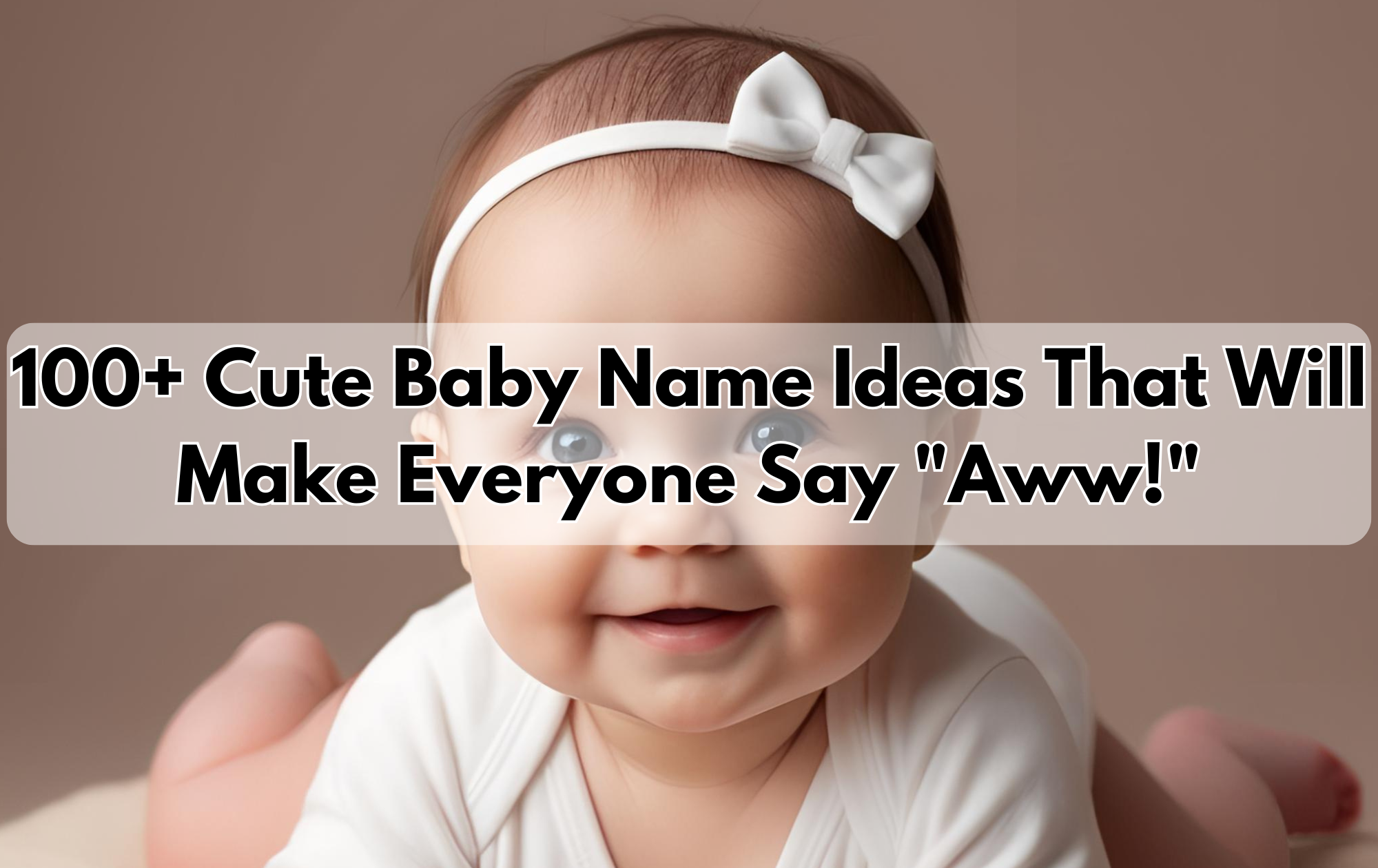 You are currently viewing 100+ Cute Baby Name Ideas That Will Make Everyone Say “Aww!”